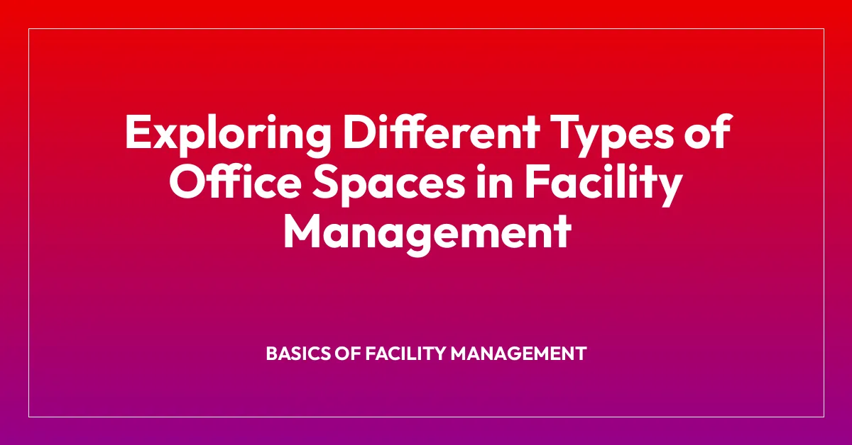 Exploring Different Types of Office Spaces in Facility Management
