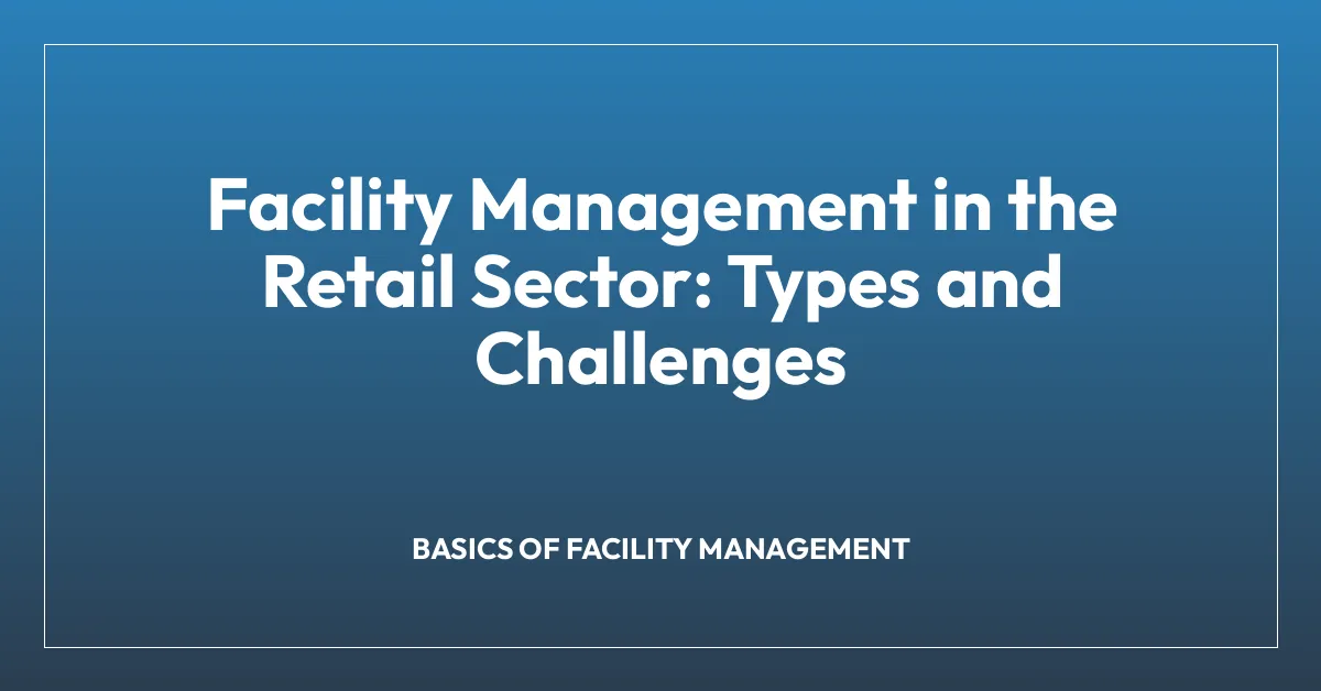 Facility Management in the Retail Sector: Types and Challenges
