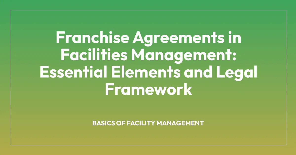 Franchise Agreements in Facilities Management: Essential Elements and Legal Framework