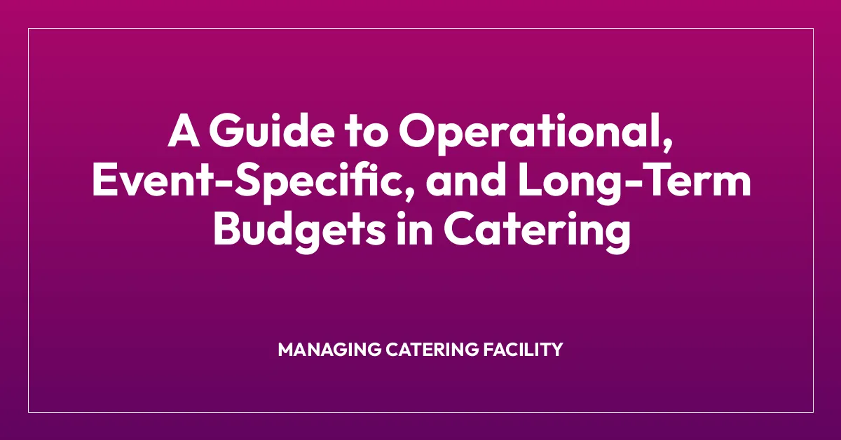 A Guide to Operational, Event-Specific, and Long-Term Budgets in Catering