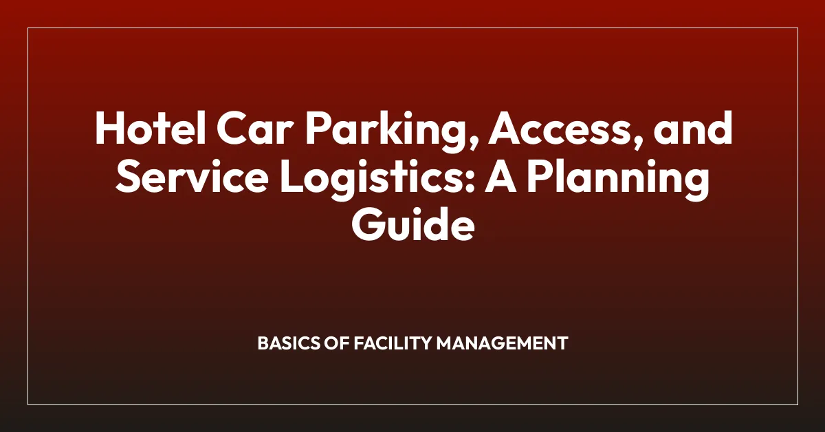 Hotel Car Parking, Access, and Service Logistics: A Planning Guide
