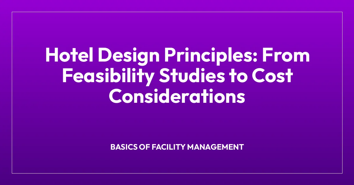 Hotel Design Principles: From Feasibility Studies to Cost Considerations
