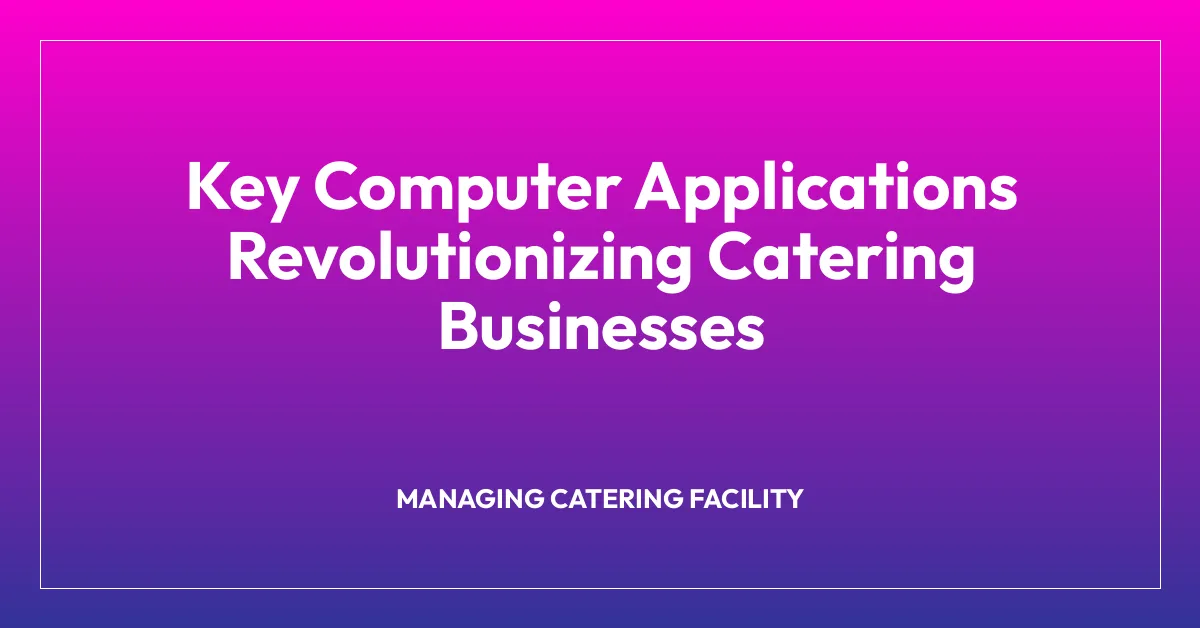 Key Computer Applications Revolutionizing Catering Businesses