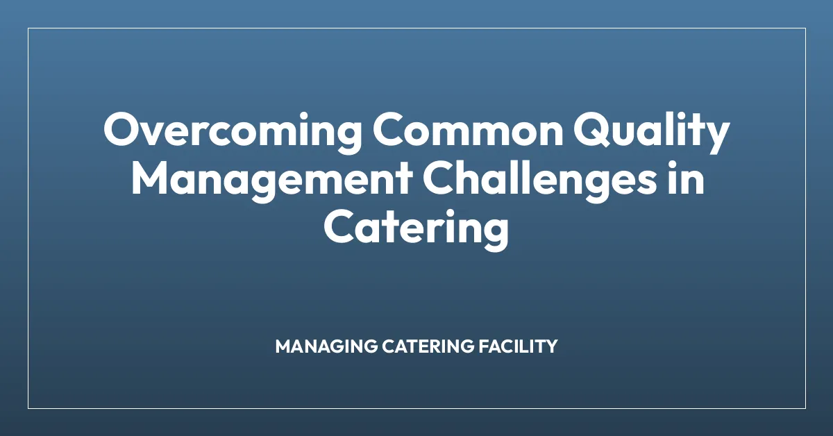 Overcoming Common Quality Management Challenges in Catering
